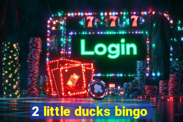 2 little ducks bingo