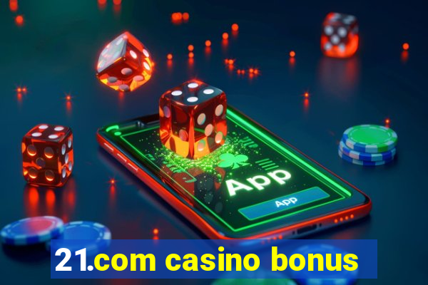 21.com casino bonus