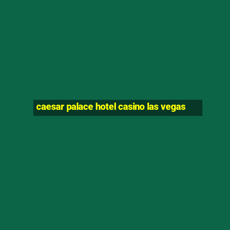 caesar palace hotel casino las vegas