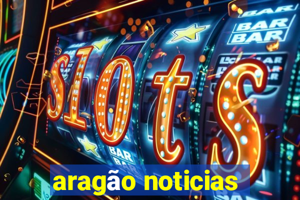 aragão noticias