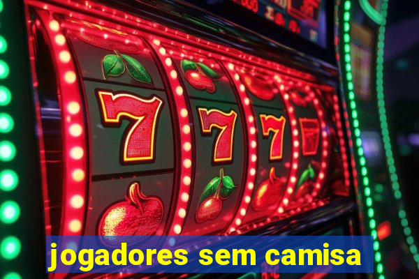 jogadores sem camisa