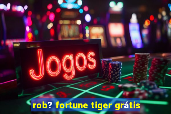 rob? fortune tiger grátis