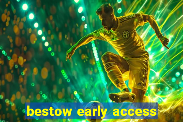 bestow early access