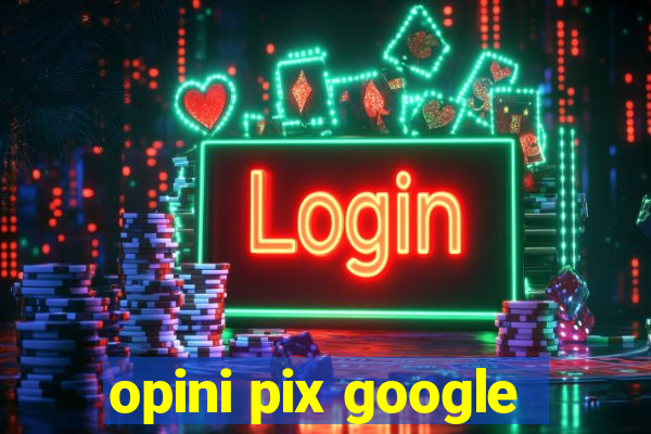 opini pix google