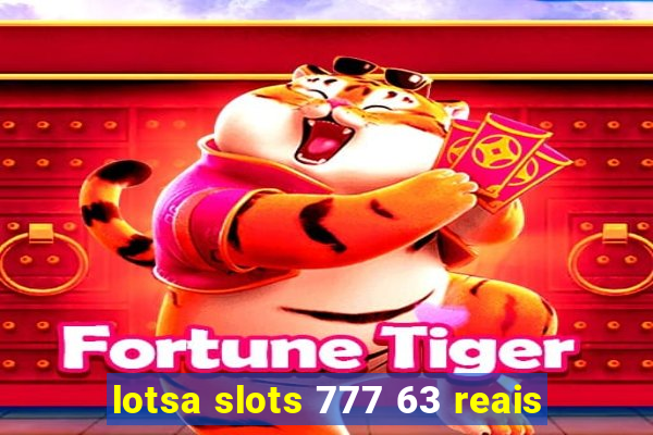 lotsa slots 777 63 reais