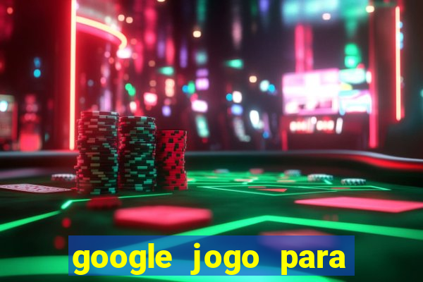 google jogo para ganhar dinheiro