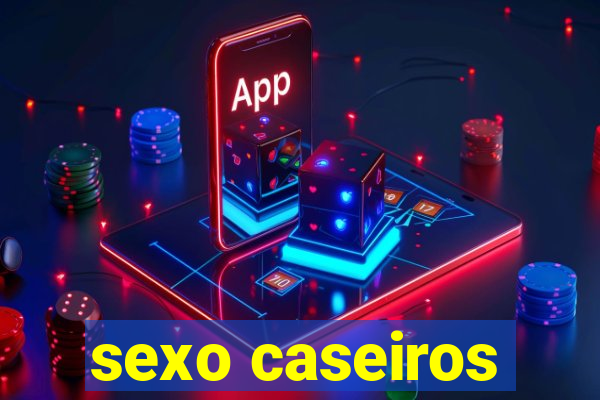 sexo caseiros