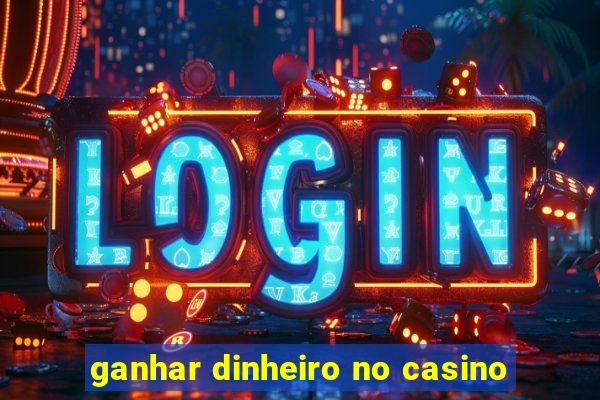 ganhar dinheiro no casino