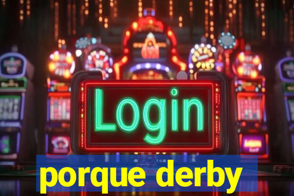 porque derby