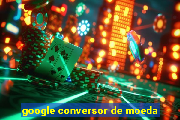 google conversor de moeda