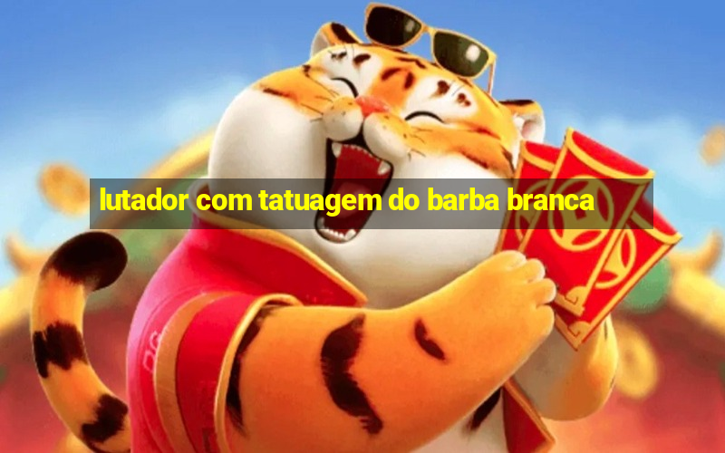 lutador com tatuagem do barba branca