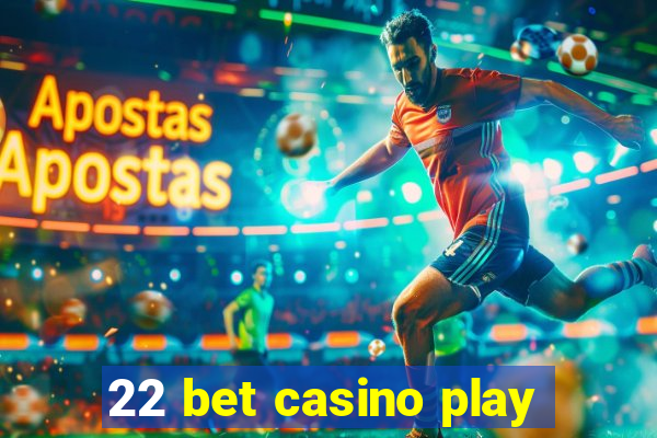 22 bet casino play