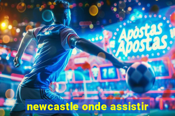 newcastle onde assistir