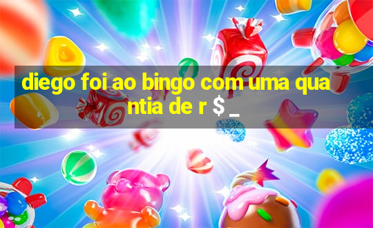 diego foi ao bingo com uma quantia de r $ _