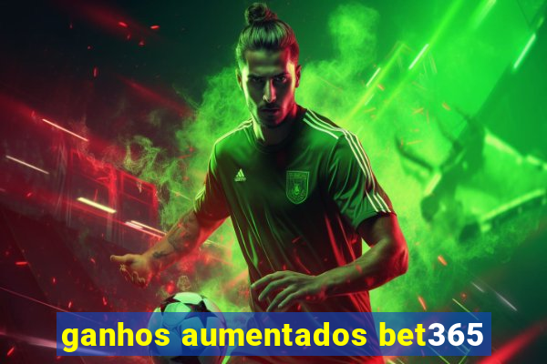 ganhos aumentados bet365