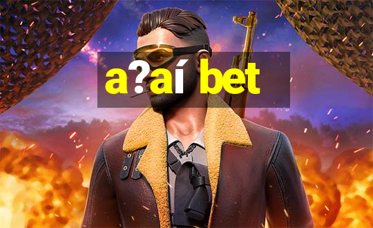 a?aí bet