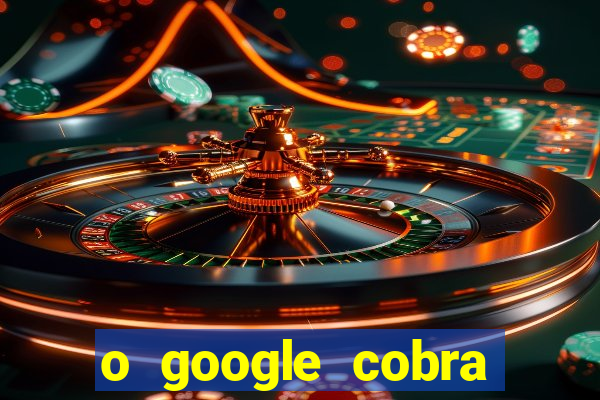 o google cobra taxa de saque de jogos