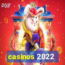 casinos 2022