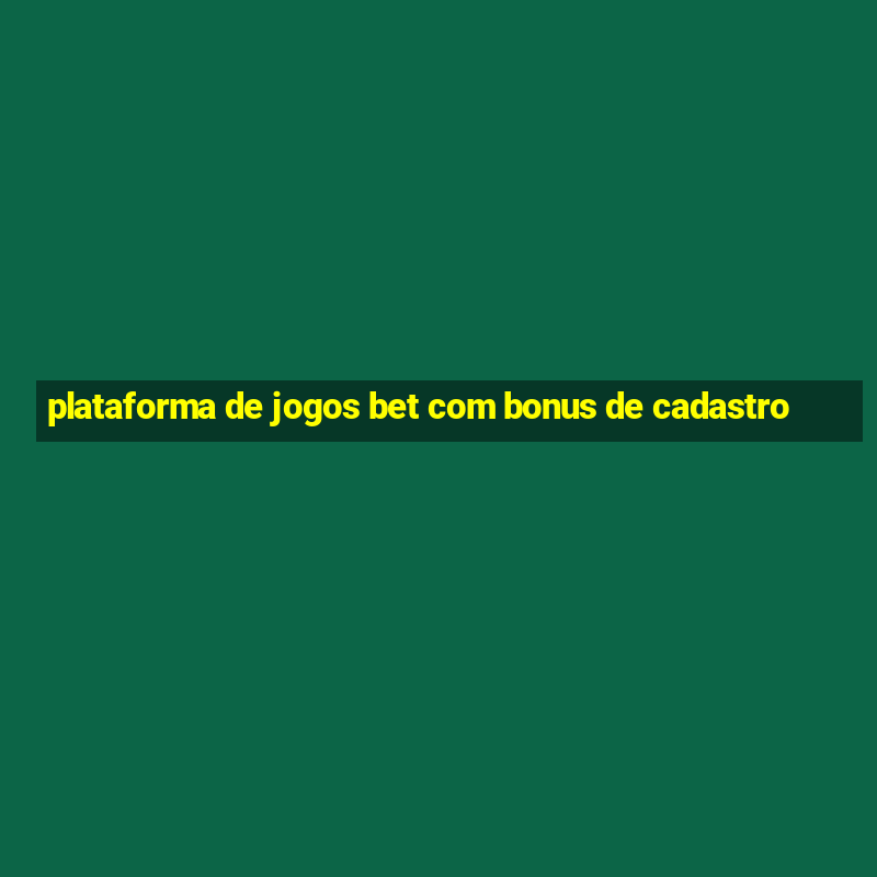 plataforma de jogos bet com bonus de cadastro