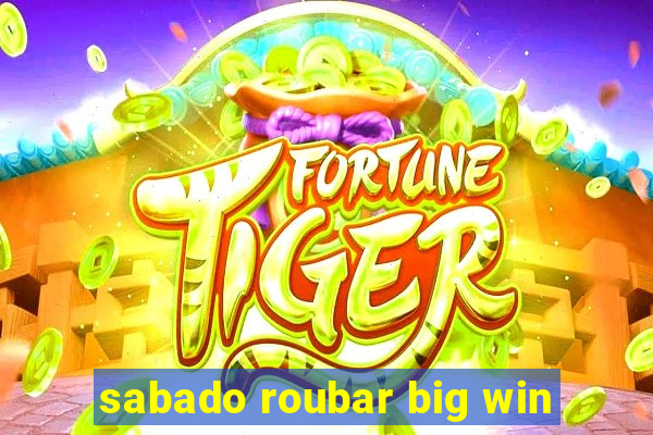 sabado roubar big win