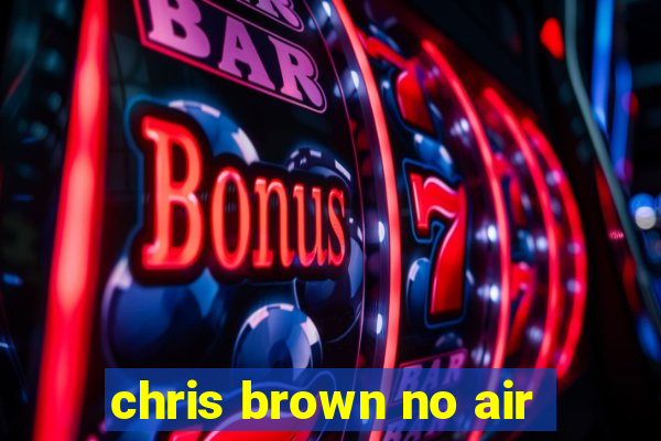 chris brown no air