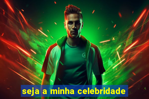 seja a minha celebridade