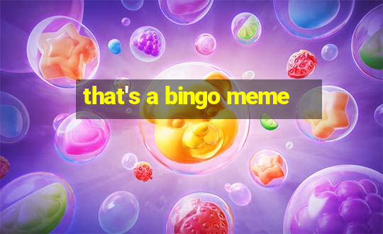 that's a bingo meme