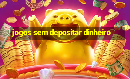 jogos sem depositar dinheiro