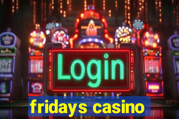 fridays casino