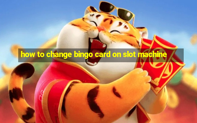 how to change bingo card on slot machine