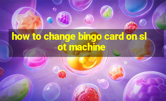 how to change bingo card on slot machine