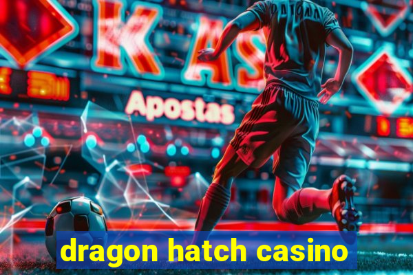 dragon hatch casino