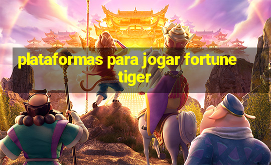 plataformas para jogar fortune tiger