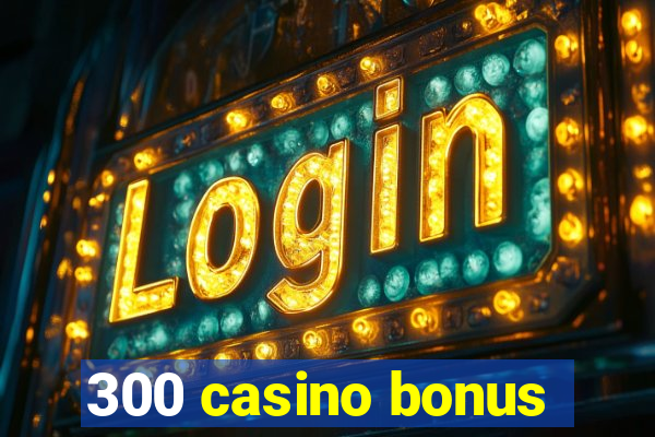 300 casino bonus