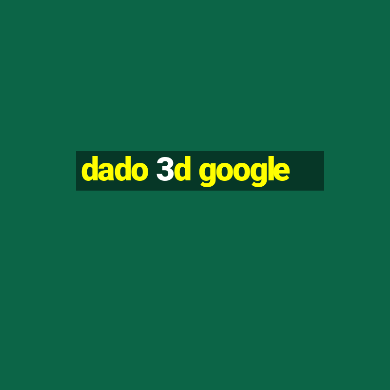 dado 3d google