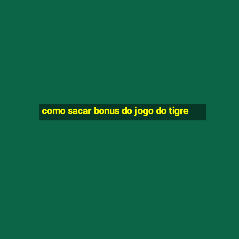 como sacar bonus do jogo do tigre