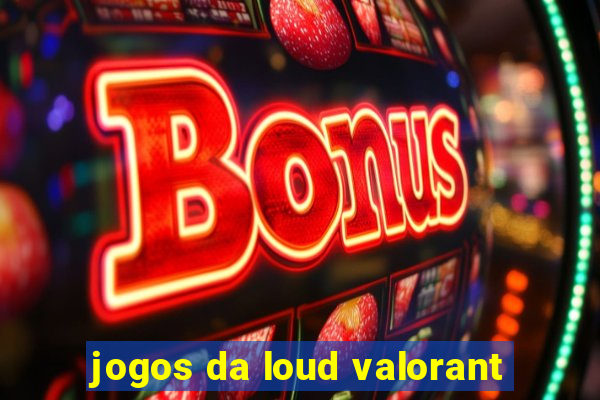 jogos da loud valorant