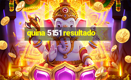 quina 5151 resultado