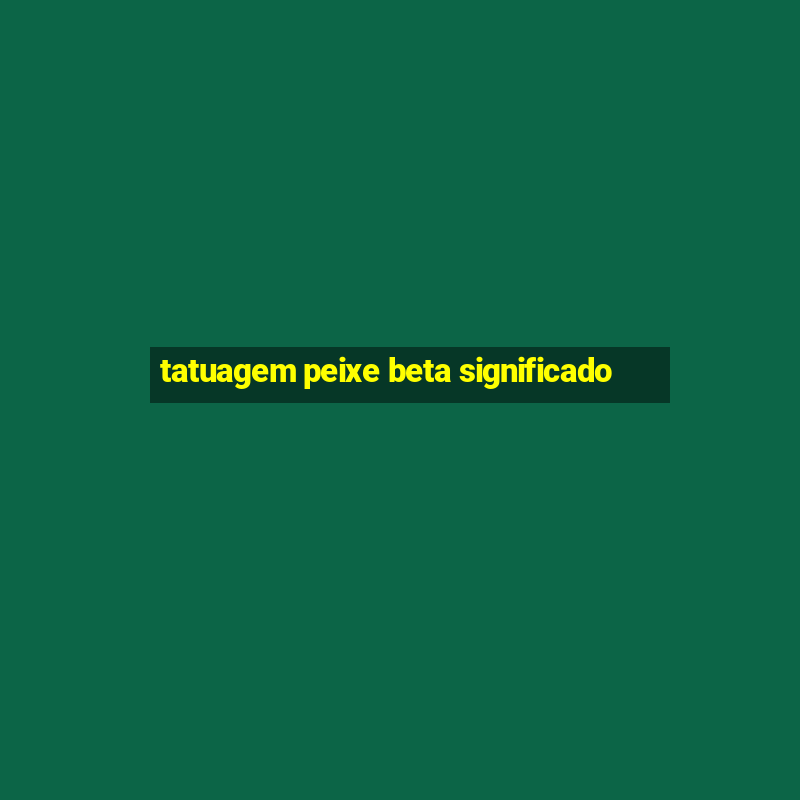 tatuagem peixe beta significado