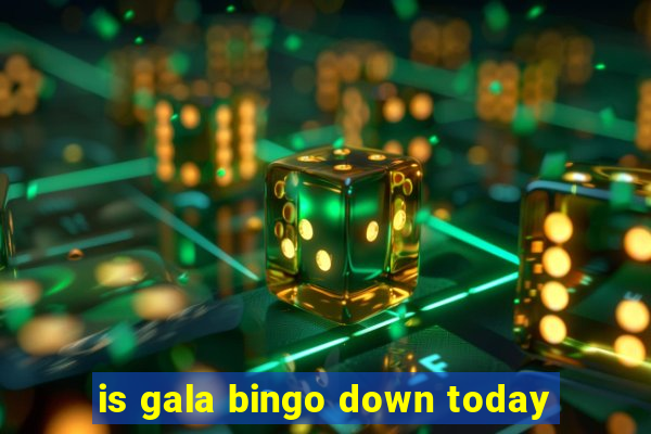 is gala bingo down today