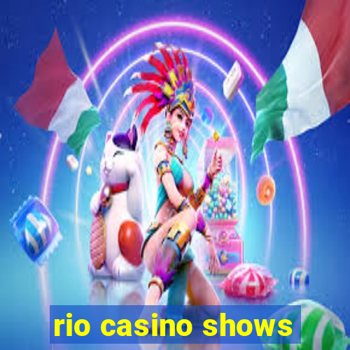 rio casino shows