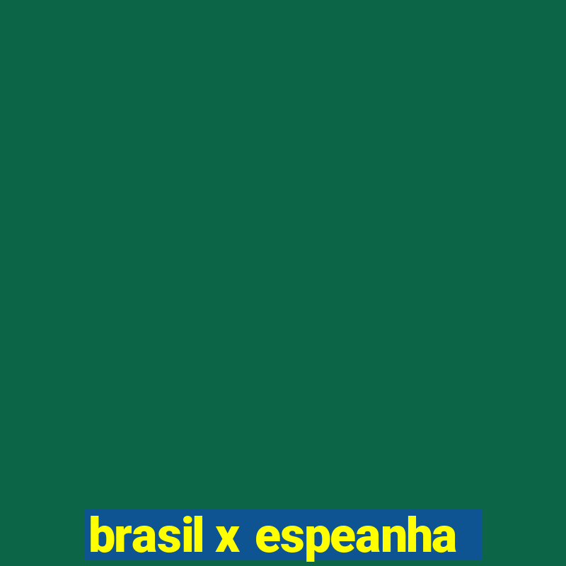 brasil x espeanha