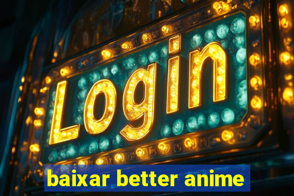 baixar better anime