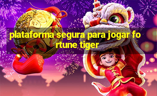 plataforma segura para jogar fortune tiger