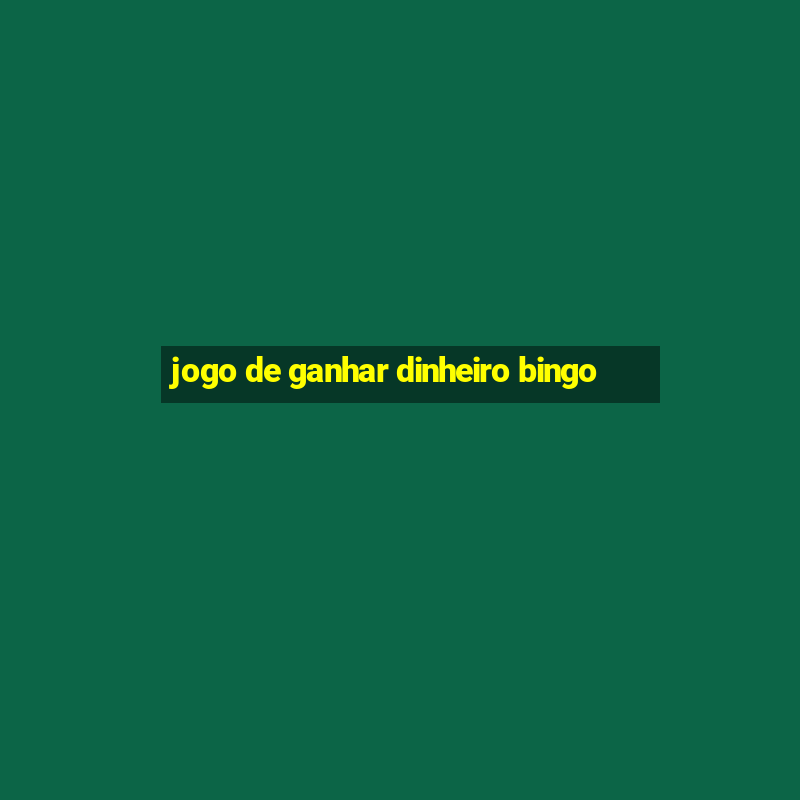 jogo de ganhar dinheiro bingo