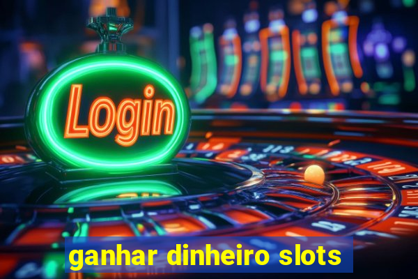 ganhar dinheiro slots