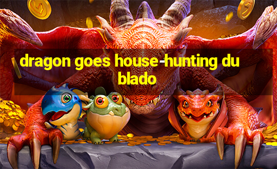 dragon goes house-hunting dublado