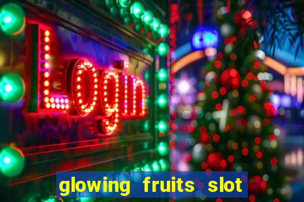 glowing fruits slot free play