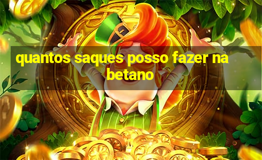 quantos saques posso fazer na betano