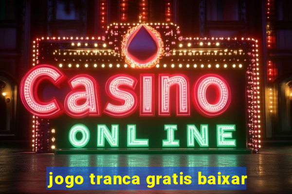 jogo tranca gratis baixar